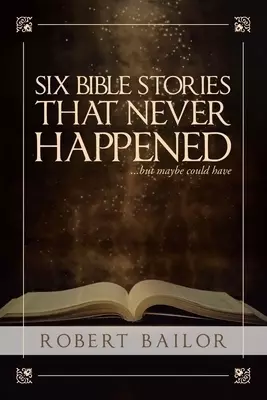 Six Bible Stories That Never Happened...but Maybe Could Have