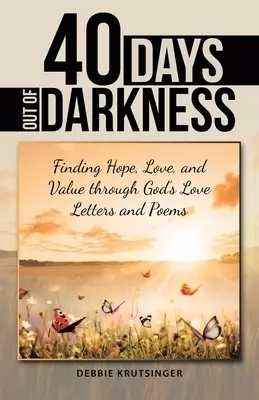 40 Days out of Darkness: Finding Hope, Love, and Value Through God's Love Letters and Poems