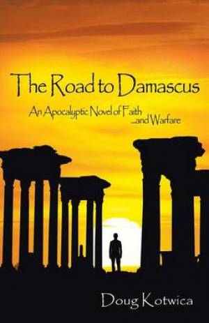 The Road to Damascus: An Apocalyptic Novel of Faith and Warfare