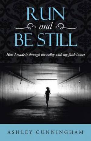 Run and Be Still: How I Made It Through the Valley with My Faith Intact