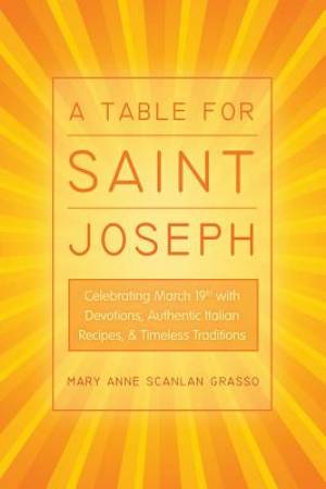 A Table for Saint Joseph: Celebrating March 19th with Devotions, Authentic Italian Recipes, and Timeless Traditions