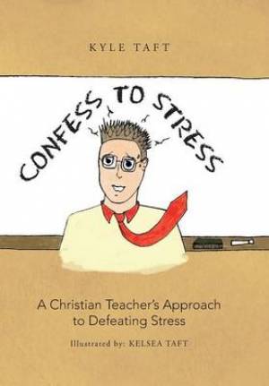 Confess to Stress: A Christian Teacher's Approach to Defeating Stress