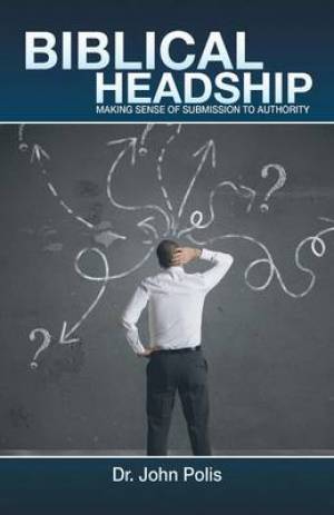 Biblical Headship: Making Sense of Submission to Authority