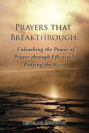 Prayers That Breakthrough: Unleashing the Power of Prayer Through Effectively Praying the Word