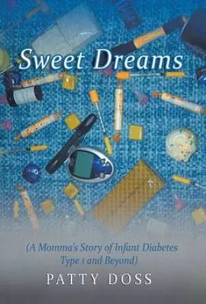 Sweet Dreams: (A Momma's Story of Infant Diabetes Type 1 and Beyond)