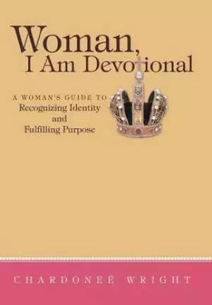 Woman, I Am Devotional: A Woman's Guide to Recognizing Identity and Fulfilling Purpose