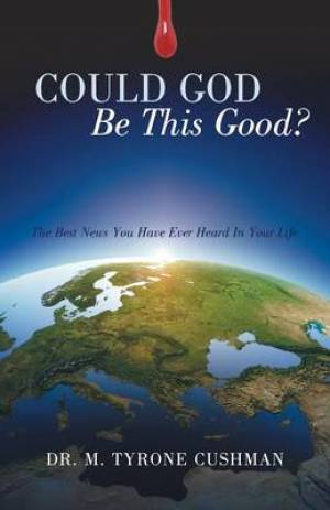 Could God Be This Good?: The Best News You Have Ever Heard in Your Life