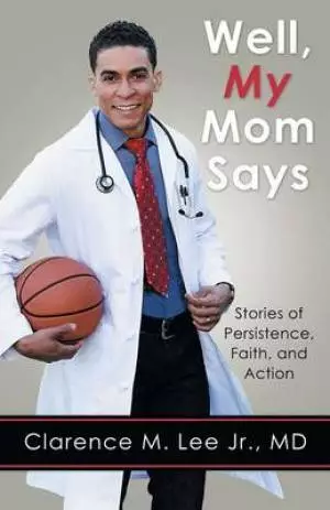 Well, My Mom Says ...: Stories of Persistence, Faith, and Action