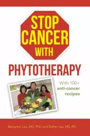 Stop Cancer with Phytotherapy: With 100+ Anti-Cancer Recipes