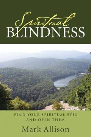 Spiritual Blindness: Find Your Spiritual Eyes and Open Them