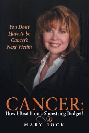 Cancer: How I Beat It on a Shoestring Budget!: You Don't Have to Be Cancer's Next Victim