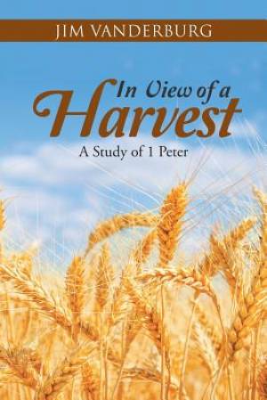 In View of a Harvest: A Study of 1 Peter