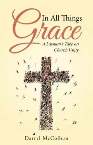 In All Things Grace: A Layman's Take on Church Unity