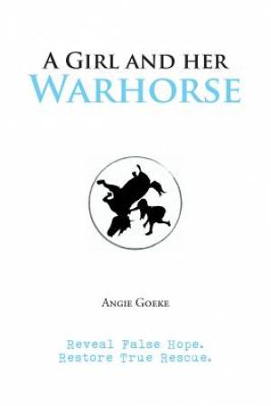 A Girl and Her Warhorse: Reveal False Hope. Restore True Rescue.