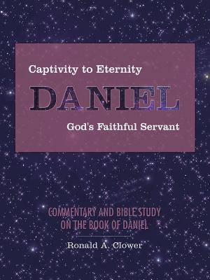 Captivity to Eternity, DANIEL, God's Faithful Servant: Commentary and Bible Study on the Book of Daniel