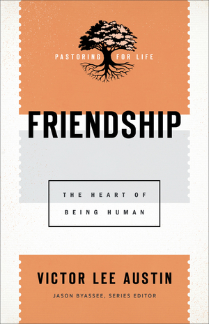 Friendship (Pastoring for Life: Theological Wisdom for Ministering Well)