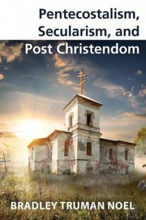 Pentecostalism, Secularism, and Post Christendom