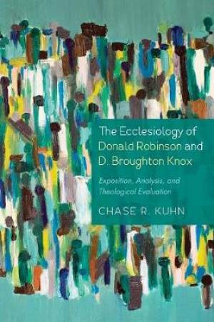 The Ecclesiology of Donald Robinson and D. Broughton Knox: Exposition, Analysis, and Theological Evaluation