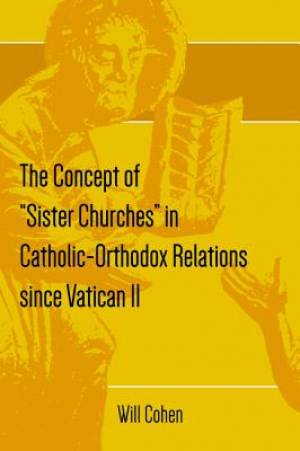 The Concept of Sister Churches in Catholic-Orthodox Relations Since Vatican II