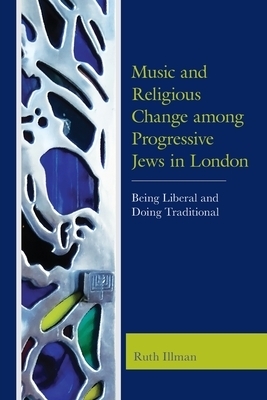 Music and Religious Change among Progressive Jews in London: Being Liberal and Doing Traditional