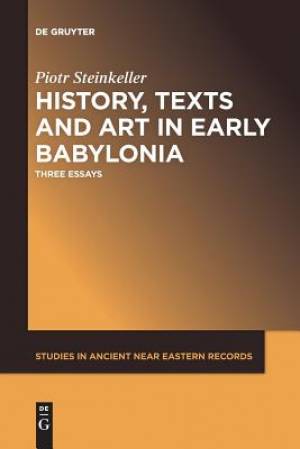 History, Texts and Art in Early Babylonia: Three Essays