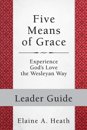 Five Means of Grace: Leader Guide: Experience God's Love the Wesleyan Way