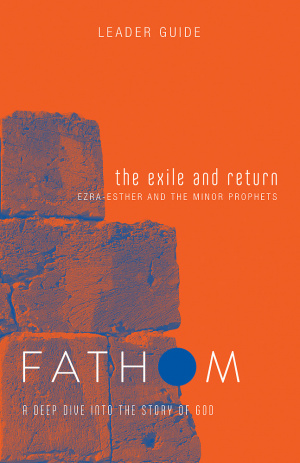 Fathom Bible Studies: The Exile and Return Leader Guide