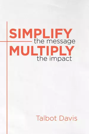 Simplify the Message: Multiply the Impact