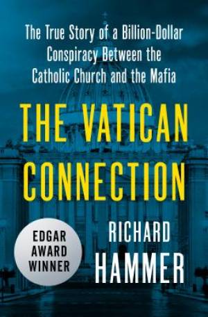 The Vatican Connection:   The True Story of a Billion-Dollar Conspiracy Between the Catholic Church and the Mafia