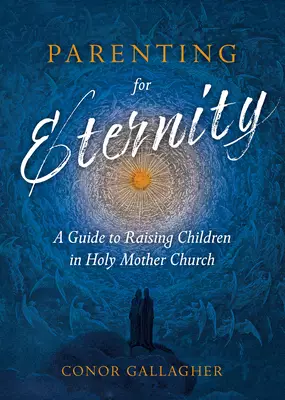 Parenting for Eternity: A Guide to Raising Children in Holy Mother Church