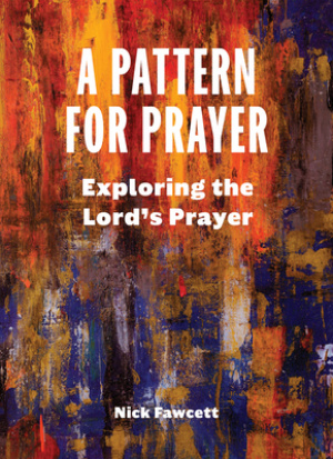 A Pattern for Prayer: Exploring the Lord's Prayer