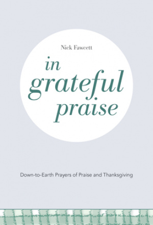 In Grateful Praise: Down-to-Earth Prayers of Praise and Thanksgiving