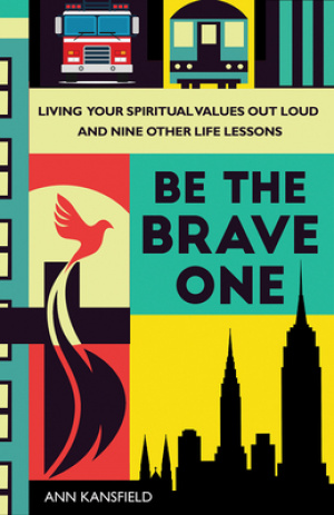 Be the Brave One: Living Your Spiritual Values Out Loud and Other Life Lessons