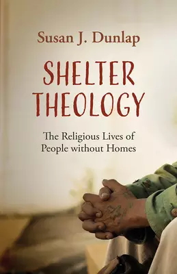 Shelter Theology: The Religious Lives of People Without Homes