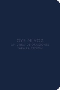 Oye Mi Voz: Un Libro de Oraciones Para La Prisi