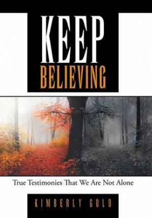 Keep Believing: True Testimonies That We Are Not Alone