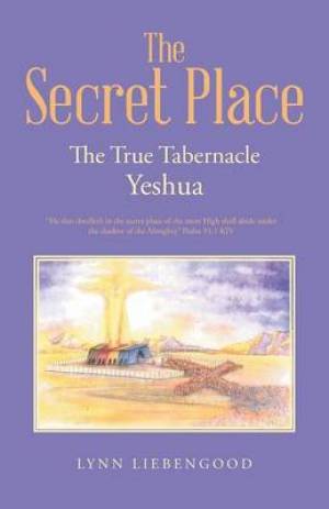 The Secret Place: The True Tabernacle Yeshua