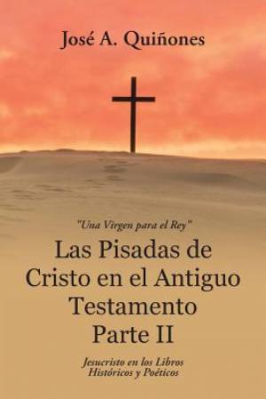 Las Pisadas de Cristo en el Antiguo Testamento Parte II: Jesucristo en los Libros Hist