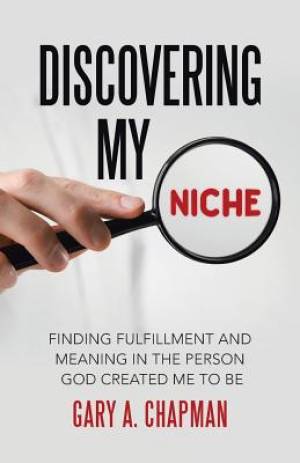 Discovering My Niche: Finding Fulfillment and Meaning in the Person God Created Me to Be