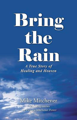 Bring the Rain: A True Story of Healing and Heaven