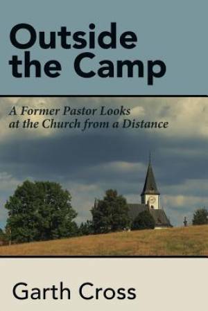 Outside the Camp: A Former Pastor Looks at the Church from a Distance