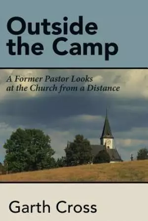 Outside the Camp: A Former Pastor Looks at the Church from a Distance