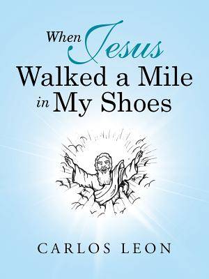 When Jesus Walked a Mile in My Shoes