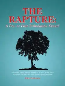 The Rapture: A Pre- or Post-Tribulation Event?: Discover for Yourself, Through the Study of the Word of God, When the Rapture Will Take Place in the S