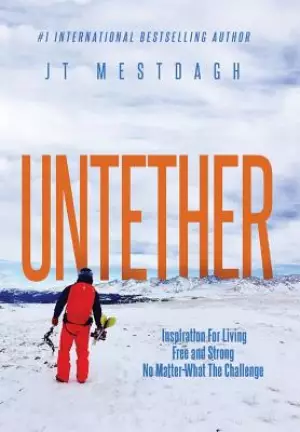 Untether: Inspiration for Living Free and Strong No Matter What the Challenge