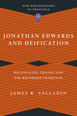 Jonathan Edwards and Deification: Reconciling Theosis and the Reformed Tradition