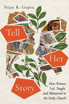 Tell Her Story: How Women Led, Taught, and Ministered in the Early Church