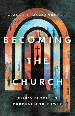 Becoming the Church: God's People in Purpose and Power