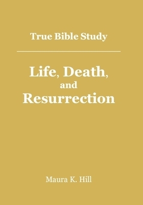 True Bible Study - Life, Death, And Resurrection