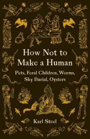 How Not to Make a Human: Pets, Feral Children, Worms, Sky Burial, Oysters